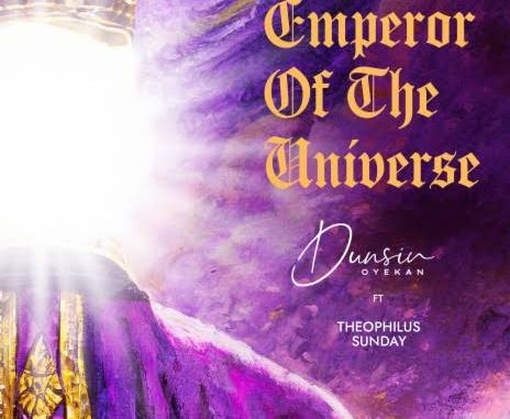 Dunsin Oyekan - Emperor of the Universe ft. Theophilus Sunday